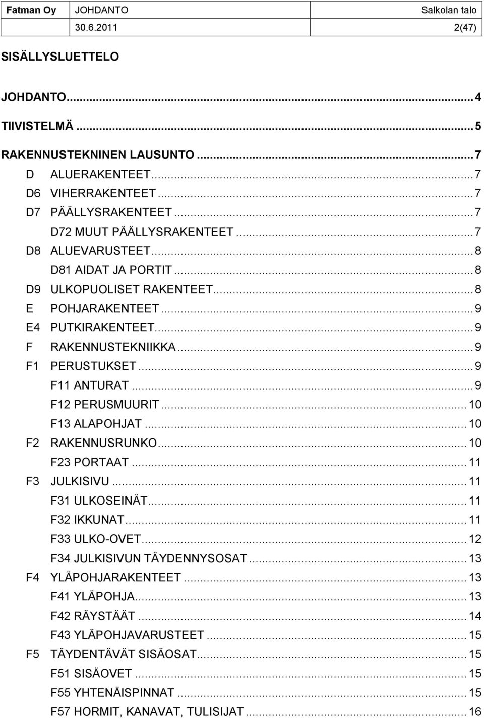 .. 9 F11 ANTURAT... 9 F12 PERUSMUURIT... 10 F13 ALAPOHJAT... 10 F2 RAKENNUSRUNKO... 10 F23 PORTAAT... 11 F3 JULKISIVU... 11 F31 ULKOSEINÄT... 11 F32 IKKUNAT... 11 F33 ULKO-OVET.