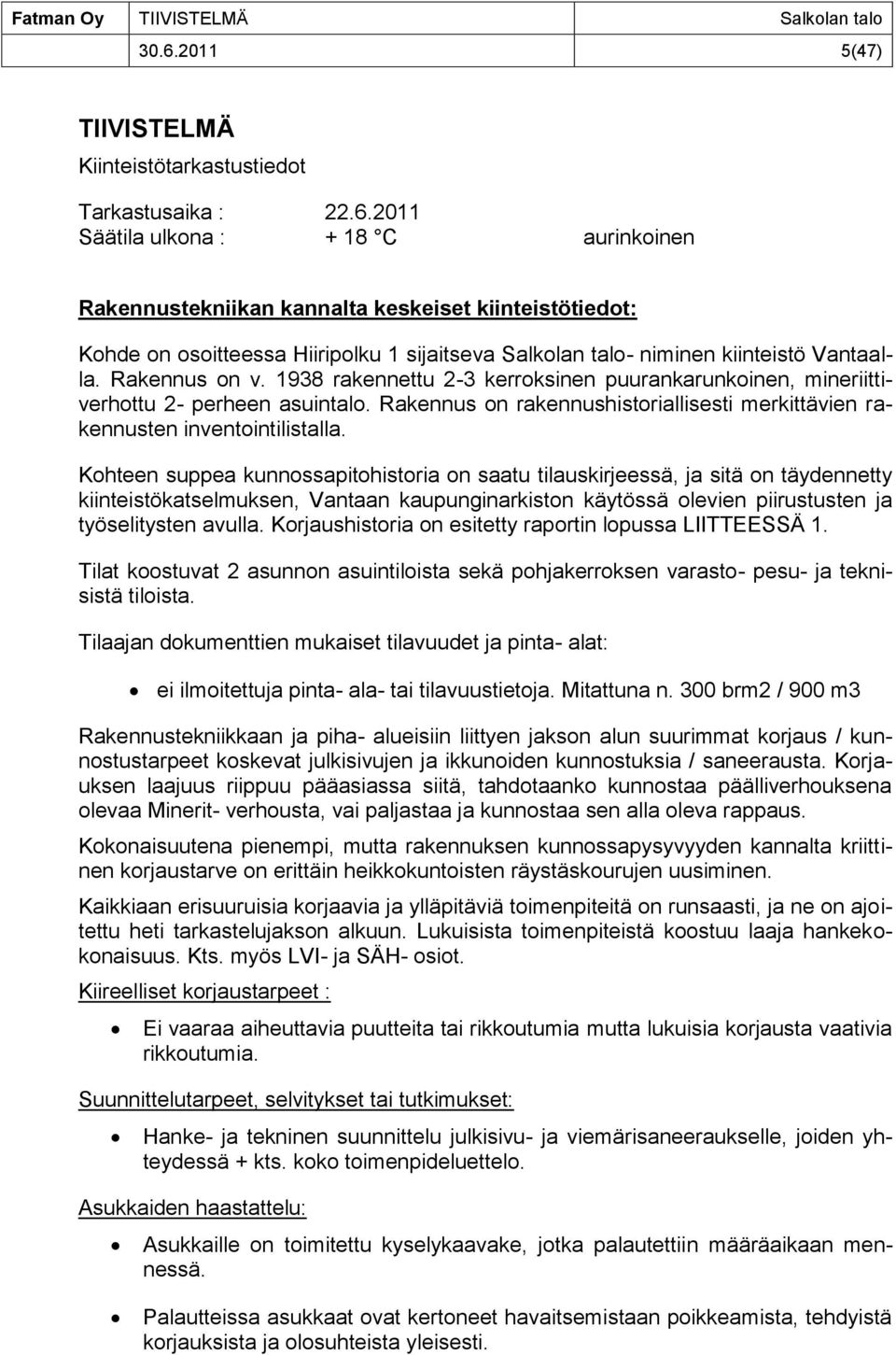 2011 Säätila ulkona : + 18 C aurinkoinen Rakennustekniikan kannalta keskeiset kiinteistötiedot: Kohde on osoitteessa Hiiripolku 1 sijaitseva Salkolan talo- niminen kiinteistö Vantaalla. Rakennus on v.