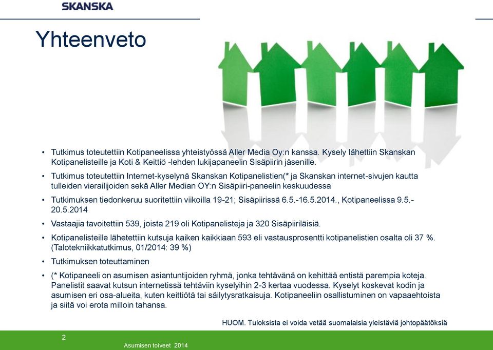 tiedonkeruu suoritettiin viikoilla 19-21; Sisäpiirissä 6.5.-16.5.2014., Kotipaneelissa 9.5.- 20.5.2014 Vastaajia tavoitettiin 539, joista 219 oli Kotipanelisteja ja 320 Sisäpiiriläisiä.