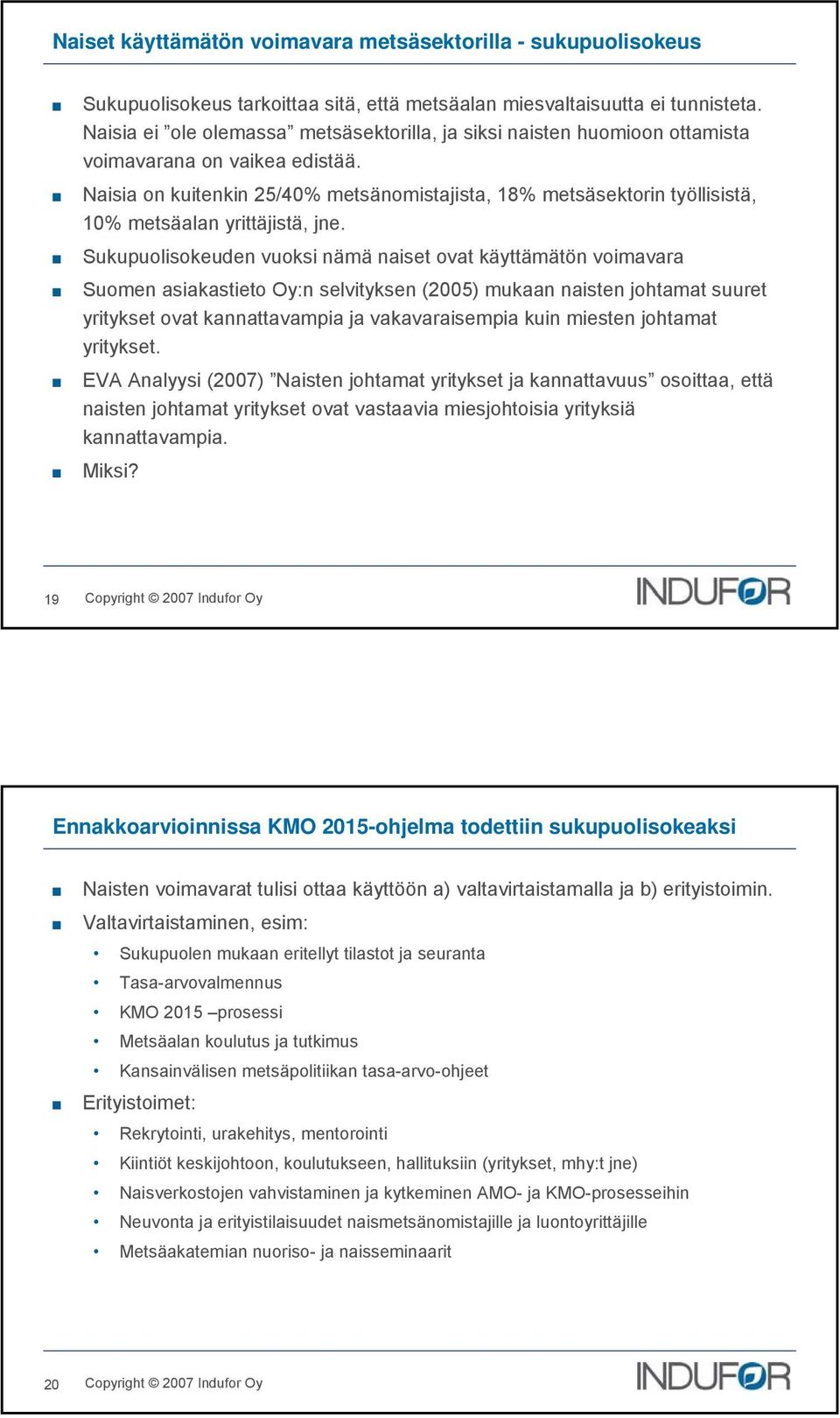 Naisia on kuitenkin 25/40% metsänomistajista, 18% metsäsektorin työllisistä, 10% metsäalan yrittäjistä, jne.