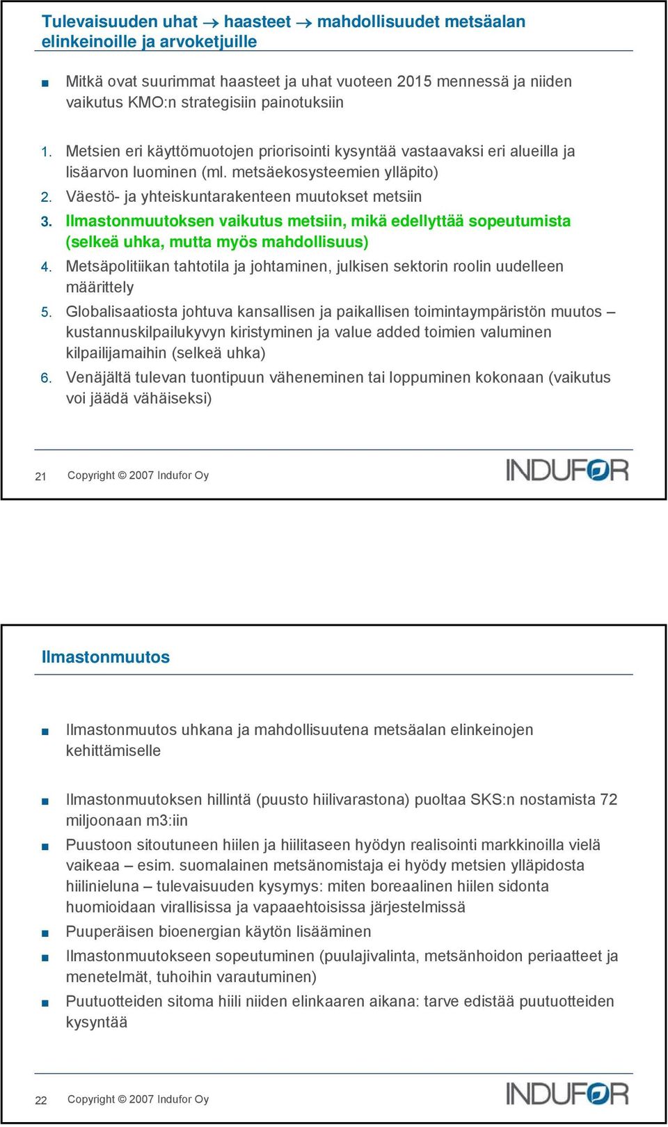 Ilmastonmuutoksen vaikutus metsiin, mikä edellyttää sopeutumista (selkeä uhka, mutta myös mahdollisuus) 4. Metsäpolitiikan tahtotila ja johtaminen, julkisen sektorin roolin uudelleen määrittely 5.