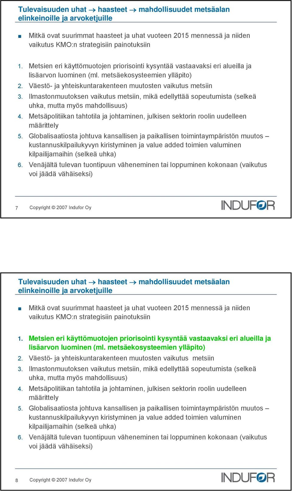 Ilmastonmuutoksen vaikutus metsiin, mikä edellyttää sopeutumista (selkeä uhka, mutta myös mahdollisuus) 4. Metsäpolitiikan tahtotila ja johtaminen, julkisen sektorin roolin uudelleen määrittely 5.