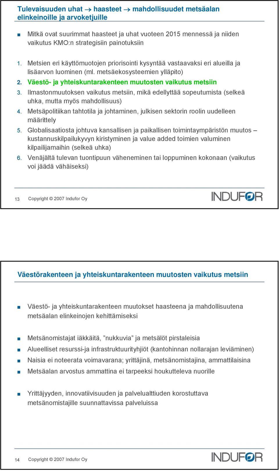 Ilmastonmuutoksen vaikutus metsiin, mikä edellyttää sopeutumista (selkeä uhka, mutta myös mahdollisuus) 4. Metsäpolitiikan tahtotila ja johtaminen, julkisen sektorin roolin uudelleen määrittely 5.