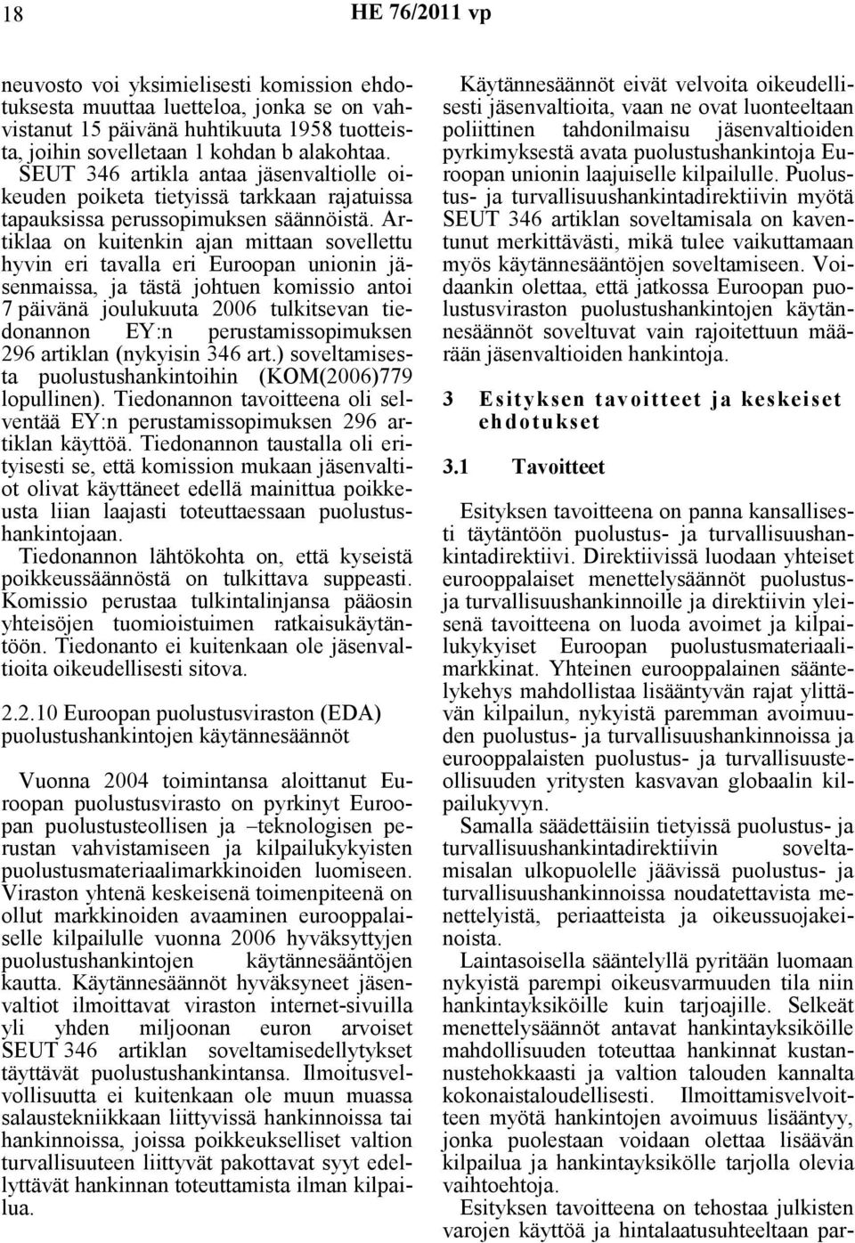 Artiklaa on kuitenkin ajan mittaan sovellettu hyvin eri tavalla eri Euroopan unionin jäsenmaissa, ja tästä johtuen komissio antoi 7 päivänä joulukuuta 2006 tulkitsevan tiedonannon EY:n