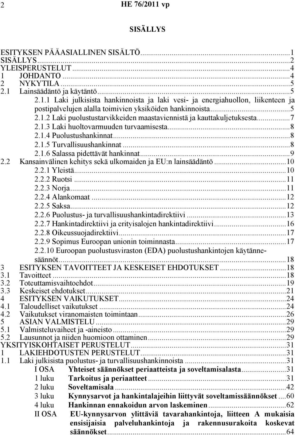 ..9 2.2 Kansainvälinen kehitys sekä ulkomaiden ja EU:n lainsäädäntö...10 2.2.1 Yleistä...10 2.2.2 Ruotsi...11 2.2.3 Norja...11 2.2.4 Alankomaat...12 2.2.5 Saksa...12 2.2.6 Puolustus- ja turvallisuushankintadirektiivi.