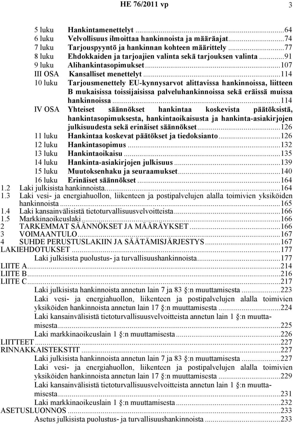 ..114 10 luku Tarjousmenettely EU-kynnysarvot alittavissa hankinnoissa, liitteen B mukaisissa toissijaisissa palveluhankinnoissa sekä eräissä muissa hankinnoissa.