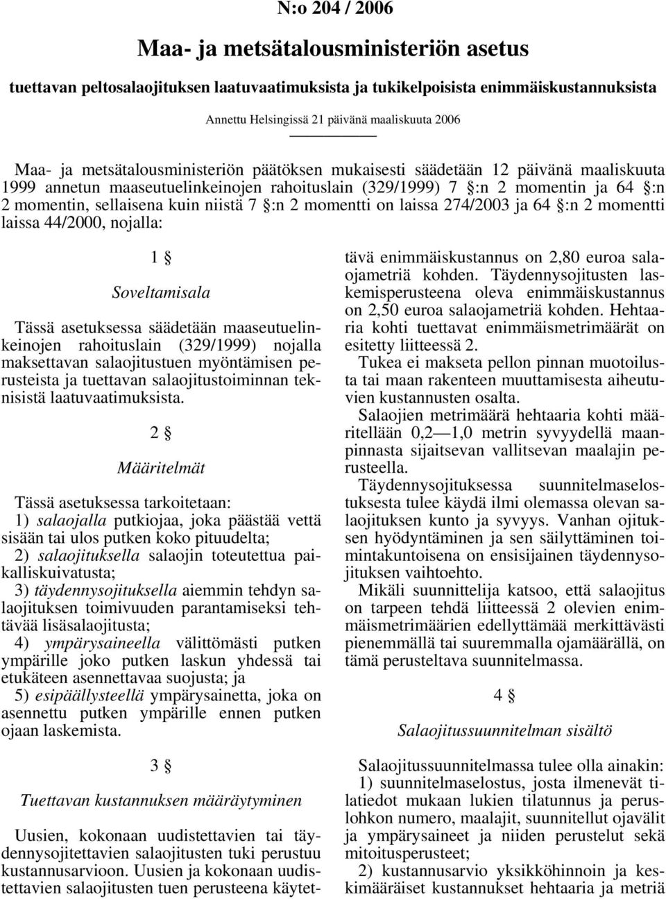 2 momentti on laissa 274/2003 ja 64 :n 2 momentti laissa 44/2000, nojalla: 1 Soveltamisala Tässä asetuksessa säädetään maaseutuelinkeinojen rahoituslain (329/1999) nojalla maksettavan salaojitustuen