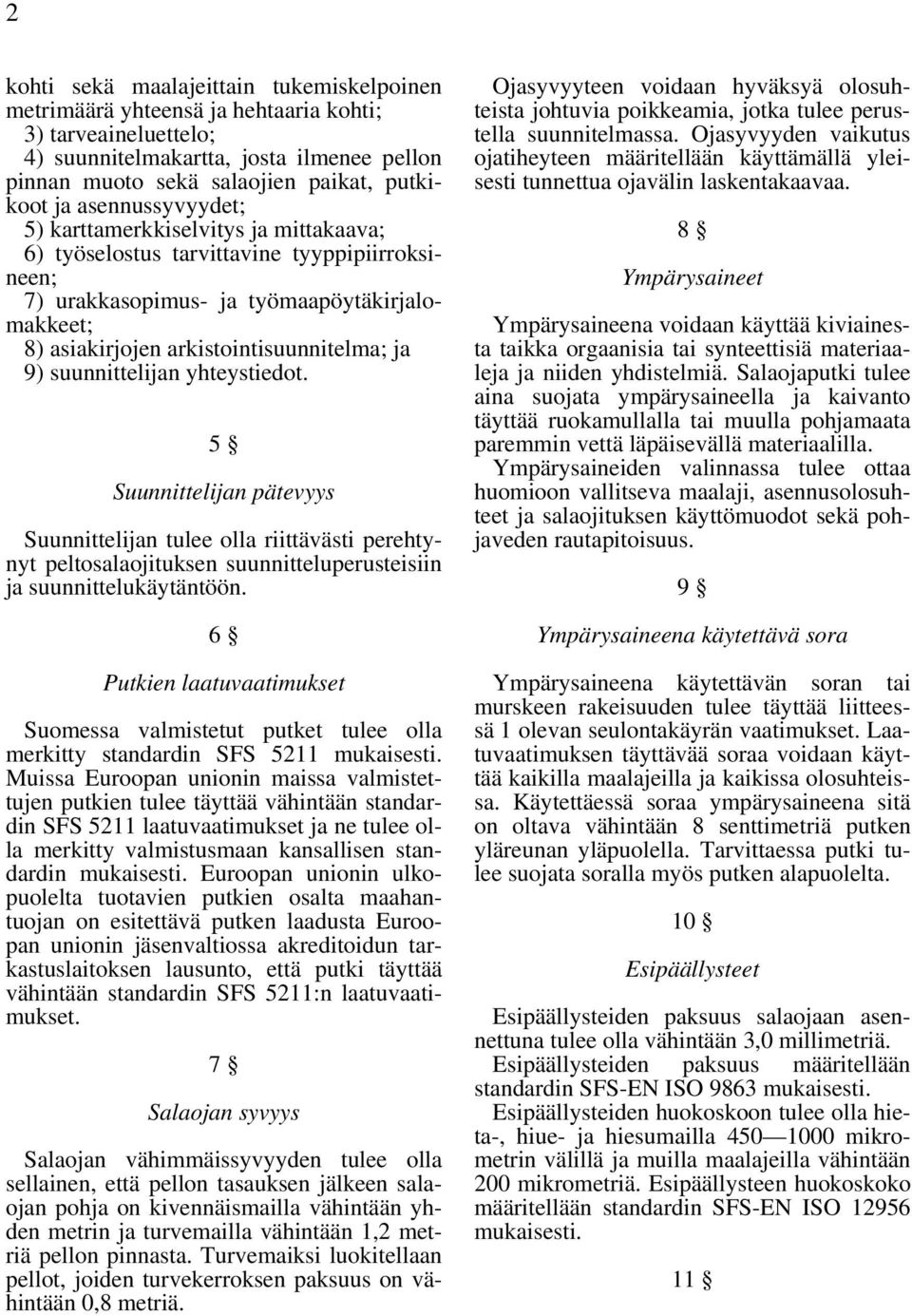 suunnittelijan yhteystiedot. 5 Suunnittelijan pätevyys Suunnittelijan tulee olla riittävästi perehtynyt peltosalaojituksen suunnitteluperusteisiin ja suunnittelukäytäntöön.