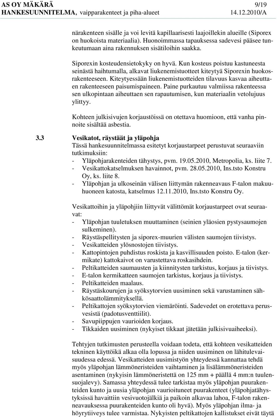 Kun kosteus poistuu kastuneesta seinästä haihtumalla, alkavat liukenemistuotteet kiteytyä Siporexin huokosrakenteeseen.