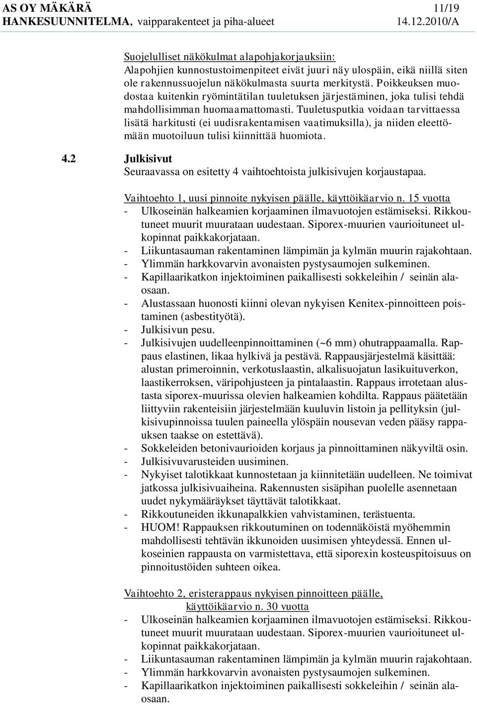 Tuuletusputkia voidaan tarvittaessa lisätä harkitusti (ei uudisrakentamisen vaatimuksilla), ja niiden eleettömään muotoiluun tulisi kiinnittää huomiota. 4.