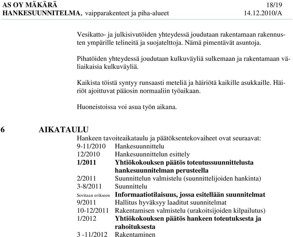 Häiriöt ajoittuvat pääosin normaaliin työaikaan. Huoneistoissa voi asua työn aikana.