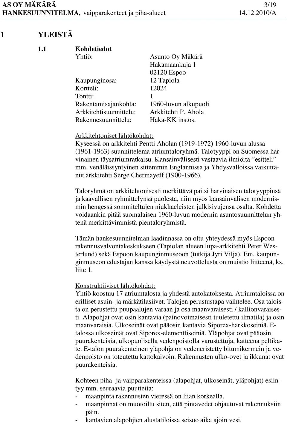 Ahola Rakennesuunnittelu: Haka-KK ins.os. Arkkitehtoniset lähtökohdat: Kyseessä on arkkitehti Pentti Aholan (1919-1972) 1960-luvun alussa (1961-1963) suunnittelema atriumtaloryhmä.