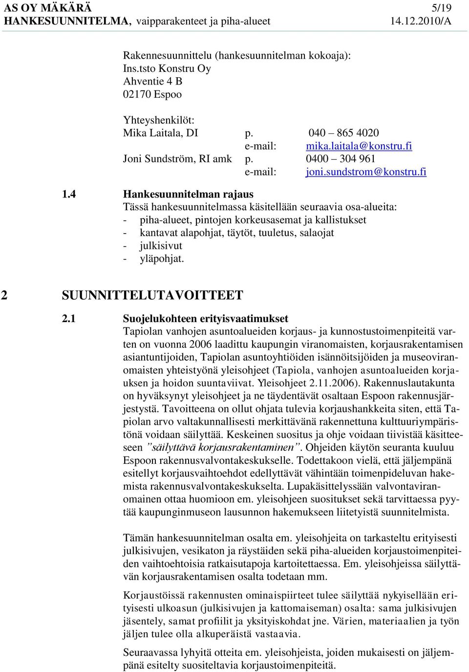 4 Hankesuunnitelman rajaus Tässä hankesuunnitelmassa käsitellään seuraavia osa-alueita: - piha-alueet, pintojen korkeusasemat ja kallistukset - kantavat alapohjat, täytöt, tuuletus, salaojat -