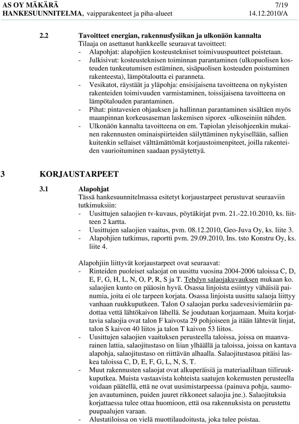 - Julkisivut: kosteusteknisen toiminnan parantaminen (ulkopuolisen kosteuden tunkeutumisen estäminen, sisäpuolisen kosteuden poistuminen rakenteesta), lämpötaloutta ei paranneta.