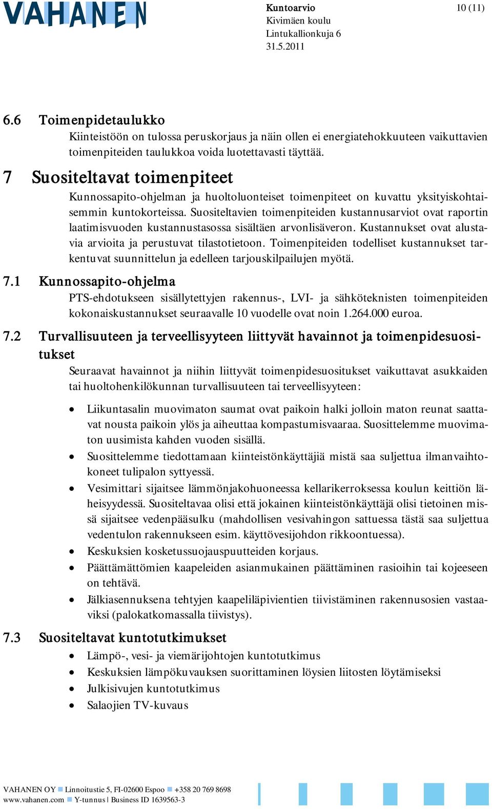 7 Suositeltavat toimenpiteet Kunnossapito-ohjelman ja huoltoluonteiset toimenpiteet on kuvattu yksityiskohtaisemmin kuntokorteissa.