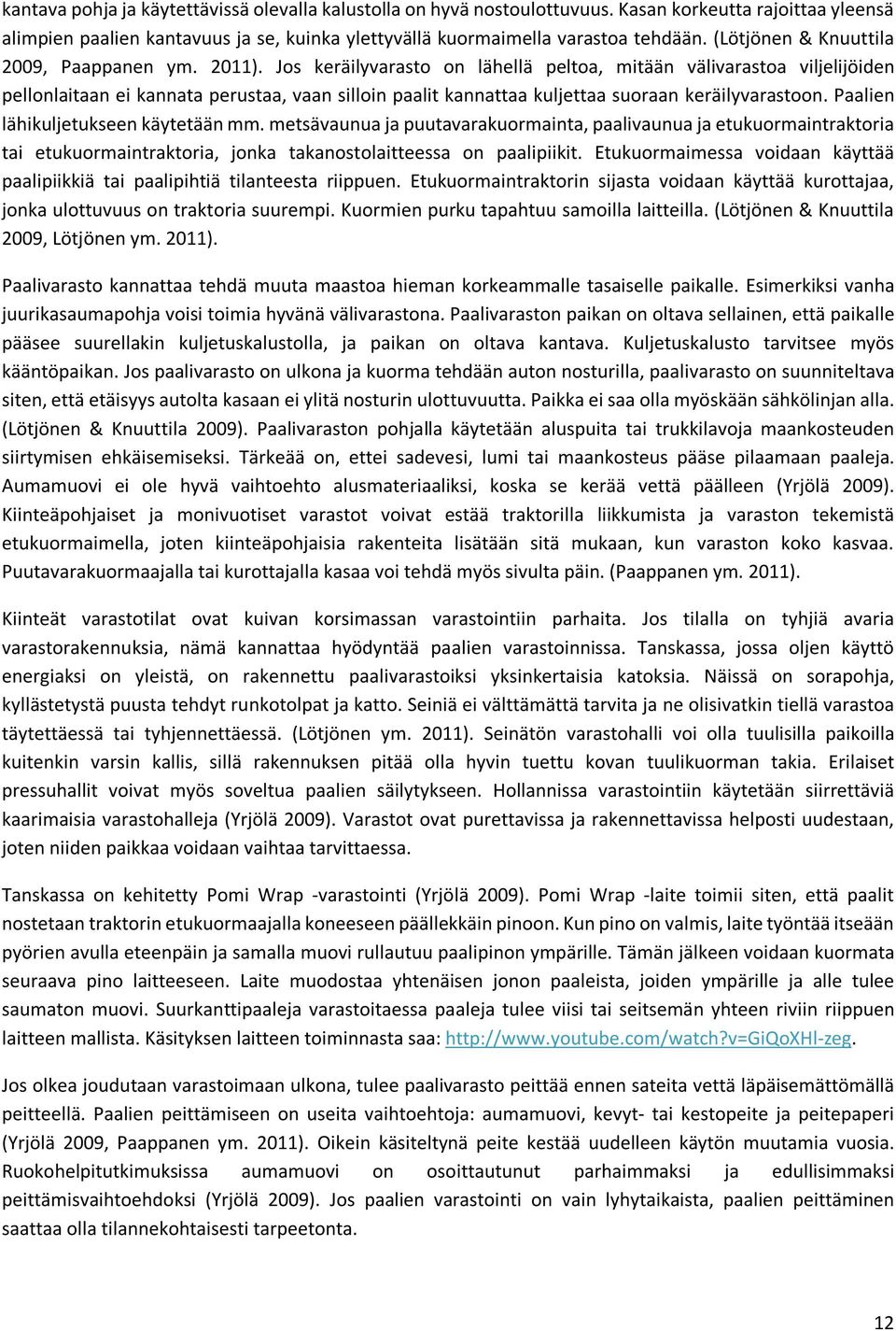 Jos keräilyvarasto on lähellä peltoa, mitään välivarastoa viljelijöiden pellonlaitaan ei kannata perustaa, vaan silloin paalit kannattaa kuljettaa suoraan keräilyvarastoon.