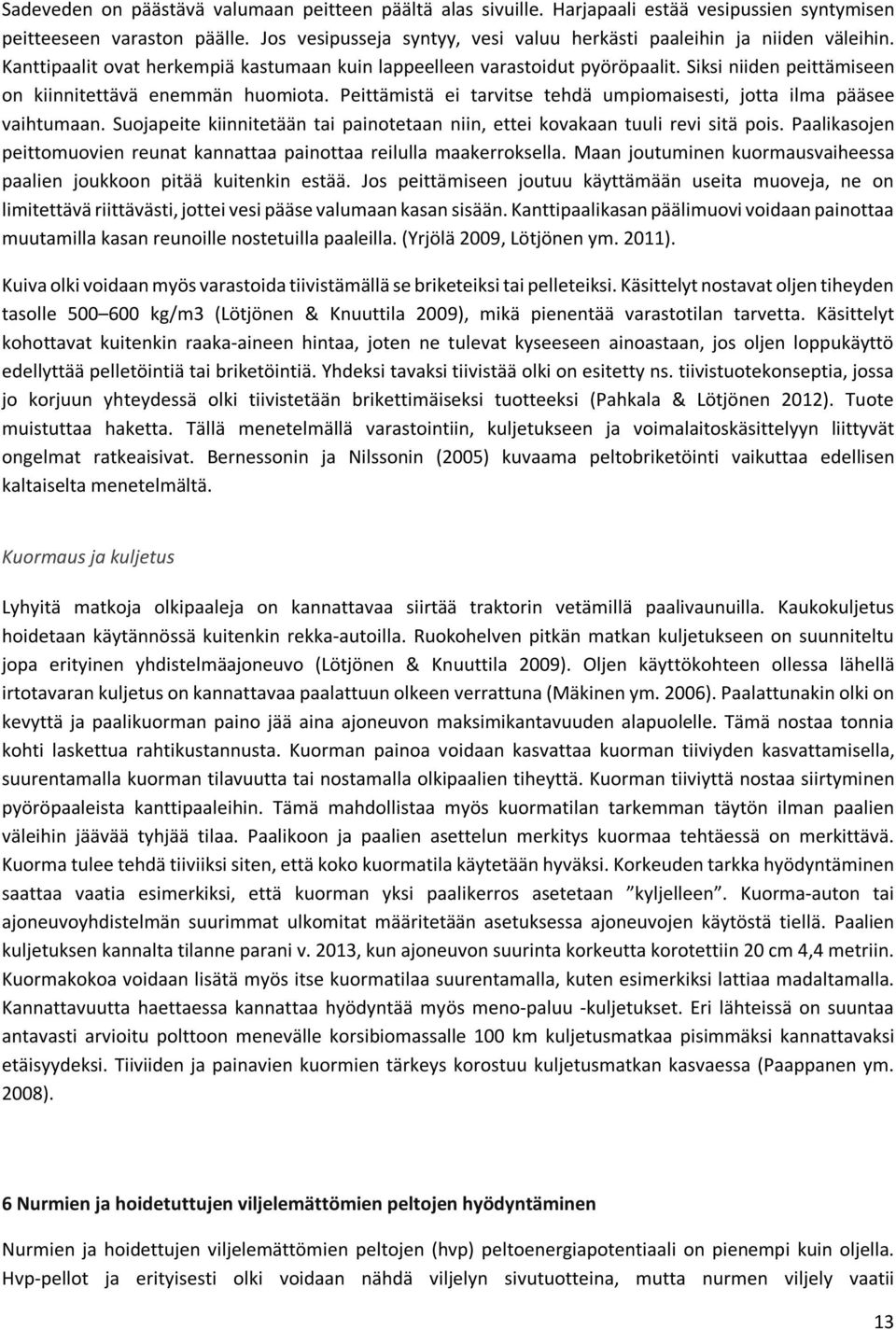 Siksi niiden peittämiseen on kiinnitettävä enemmän huomiota. Peittämistä ei tarvitse tehdä umpiomaisesti, jotta ilma pääsee vaihtumaan.