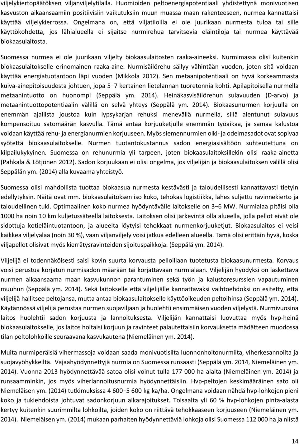 Ongelmana on, että viljatiloilla ei ole juurikaan nurmesta tuloa tai sille käyttökohdetta, jos lähialueella ei sijaitse nurmirehua tarvitsevia eläintiloja tai nurmea käyttävää biokaasulaitosta.