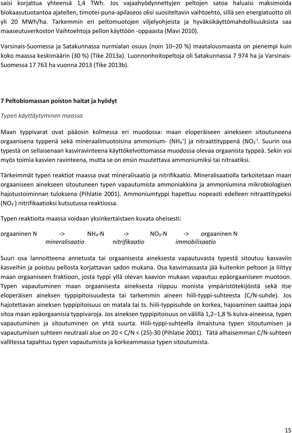 Tarkemmin eri peltomuotojen viljelyohjeista ja hyväksikäyttömahdollisuuksista saa maaseutuverkoston Vaihtoehtoja pellon käyttöön -oppaasta (Mavi 2010).