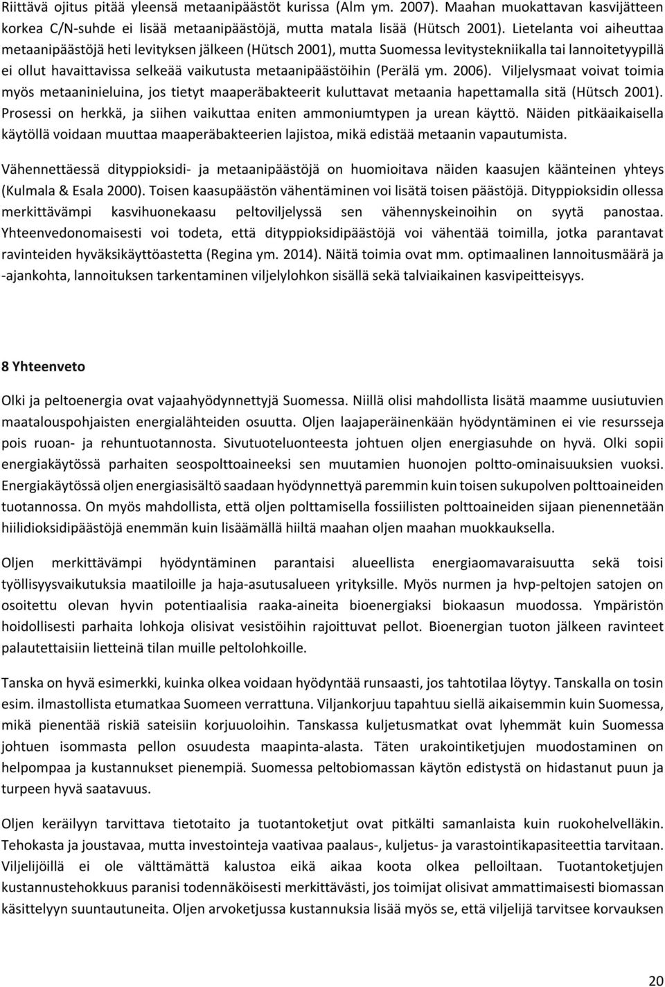 (Perälä ym. 2006). Viljelysmaat voivat toimia myös metaaninieluina, jos tietyt maaperäbakteerit kuluttavat metaania hapettamalla sitä (Hütsch 2001).