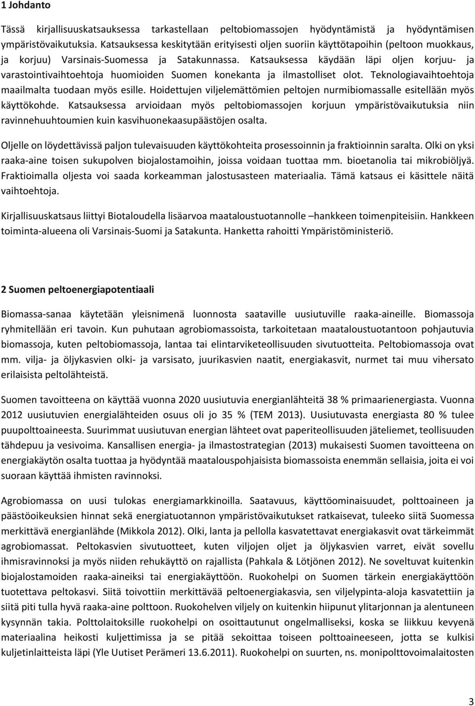 Katsauksessa käydään läpi oljen korjuu- ja varastointivaihtoehtoja huomioiden Suomen konekanta ja ilmastolliset olot. Teknologiavaihtoehtoja maailmalta tuodaan myös esille.