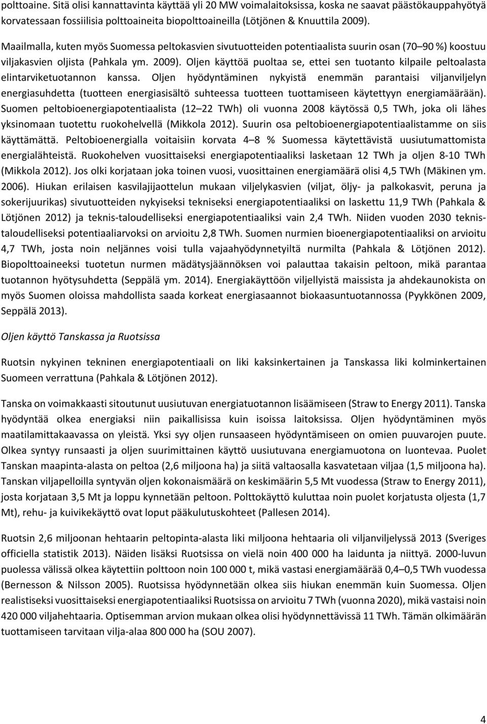 Oljen käyttöä puoltaa se, ettei sen tuotanto kilpaile peltoalasta elintarviketuotannon kanssa.