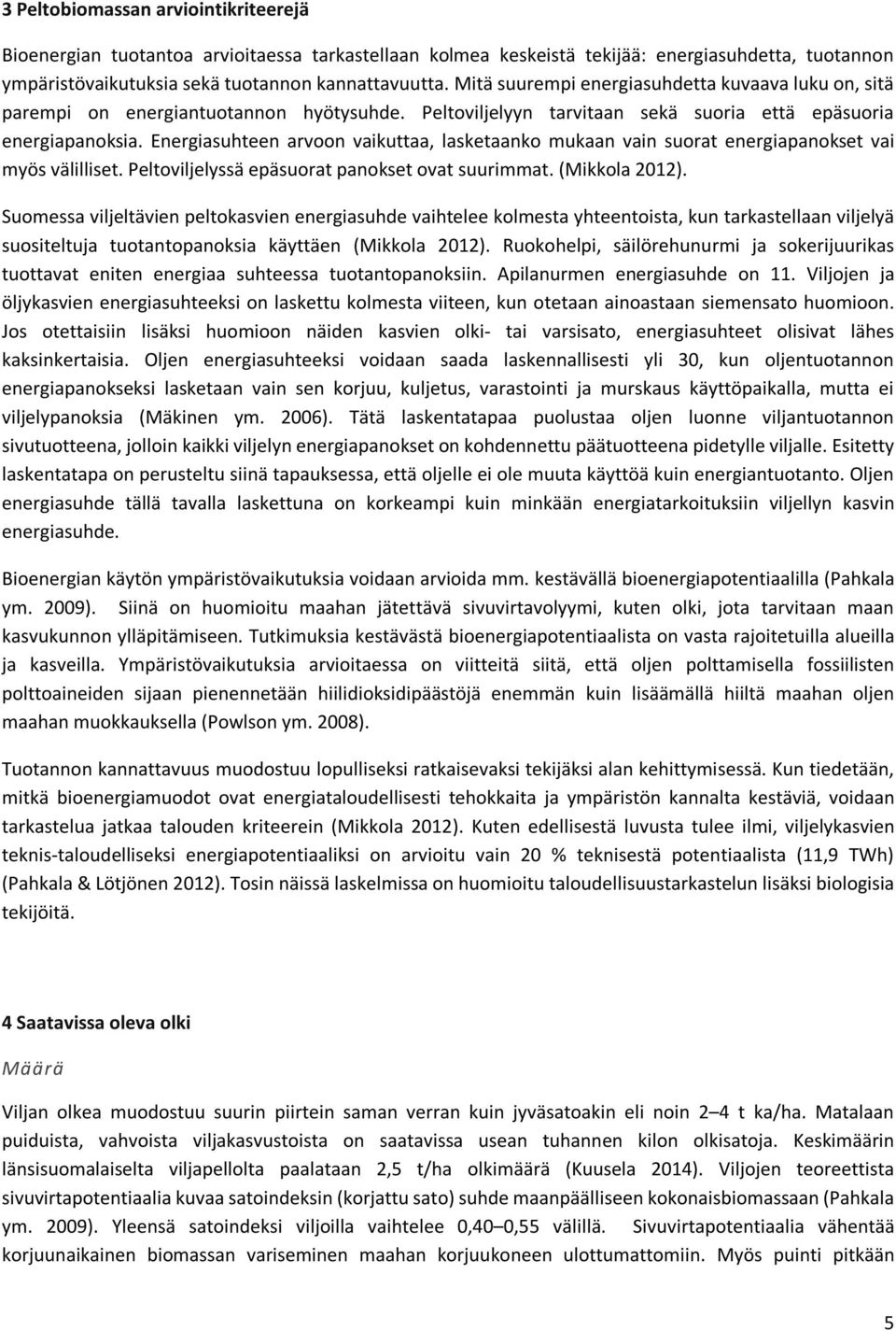 Energiasuhteen arvoon vaikuttaa, lasketaanko mukaan vain suorat energiapanokset vai myös välilliset. Peltoviljelyssä epäsuorat panokset ovat suurimmat. (Mikkola 2012).