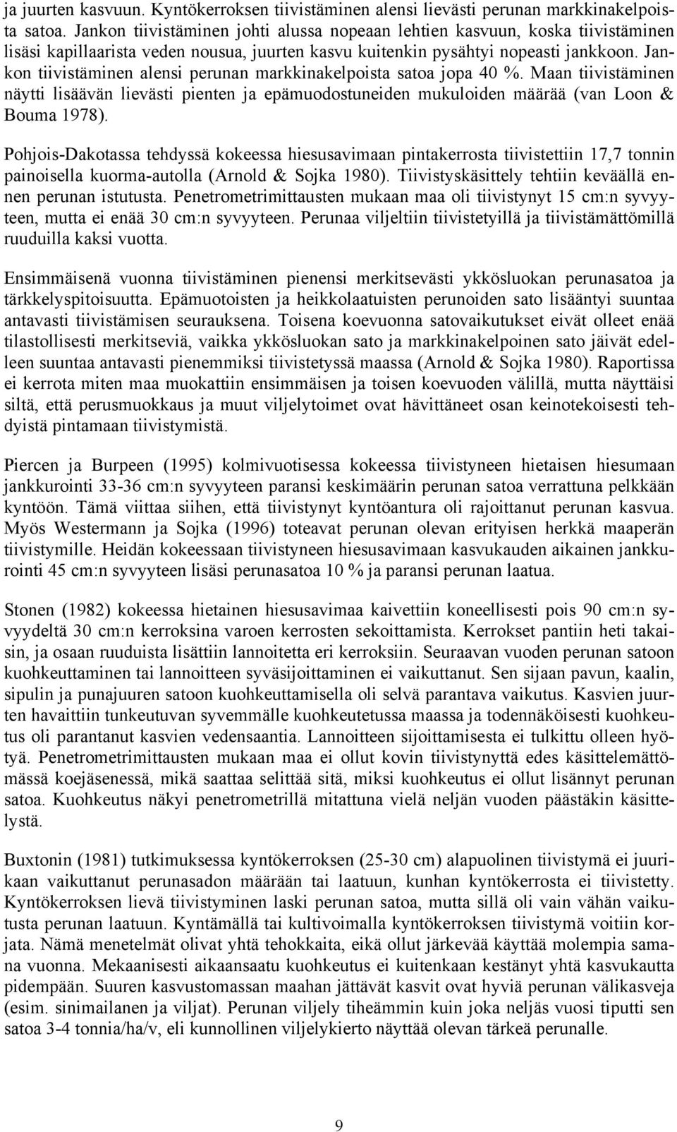 Jankon tiivistäminen alensi perunan markkinakelpoista satoa jopa 40 %. Maan tiivistäminen näytti lisäävän lievästi pienten ja epämuodostuneiden mukuloiden määrää (van Loon & Bouma 1978).