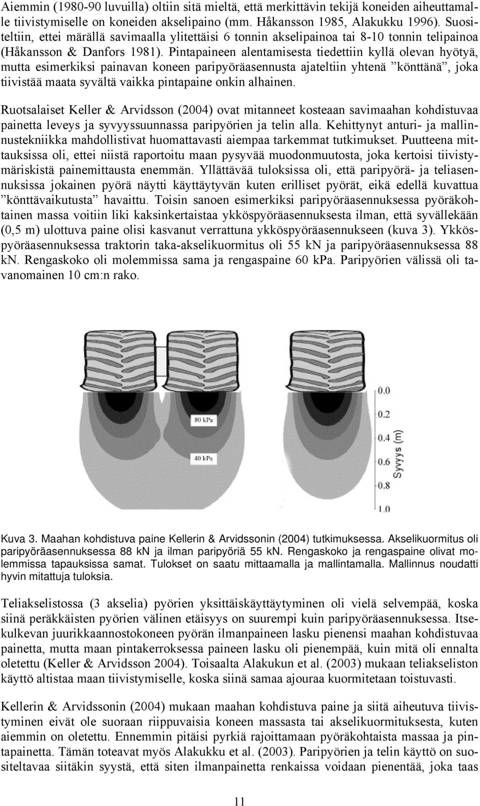 Pintapaineen alentamisesta tiedettiin kyllä olevan hyötyä, mutta esimerkiksi painavan koneen paripyöräasennusta ajateltiin yhtenä könttänä, joka tiivistää maata syvältä vaikka pintapaine onkin