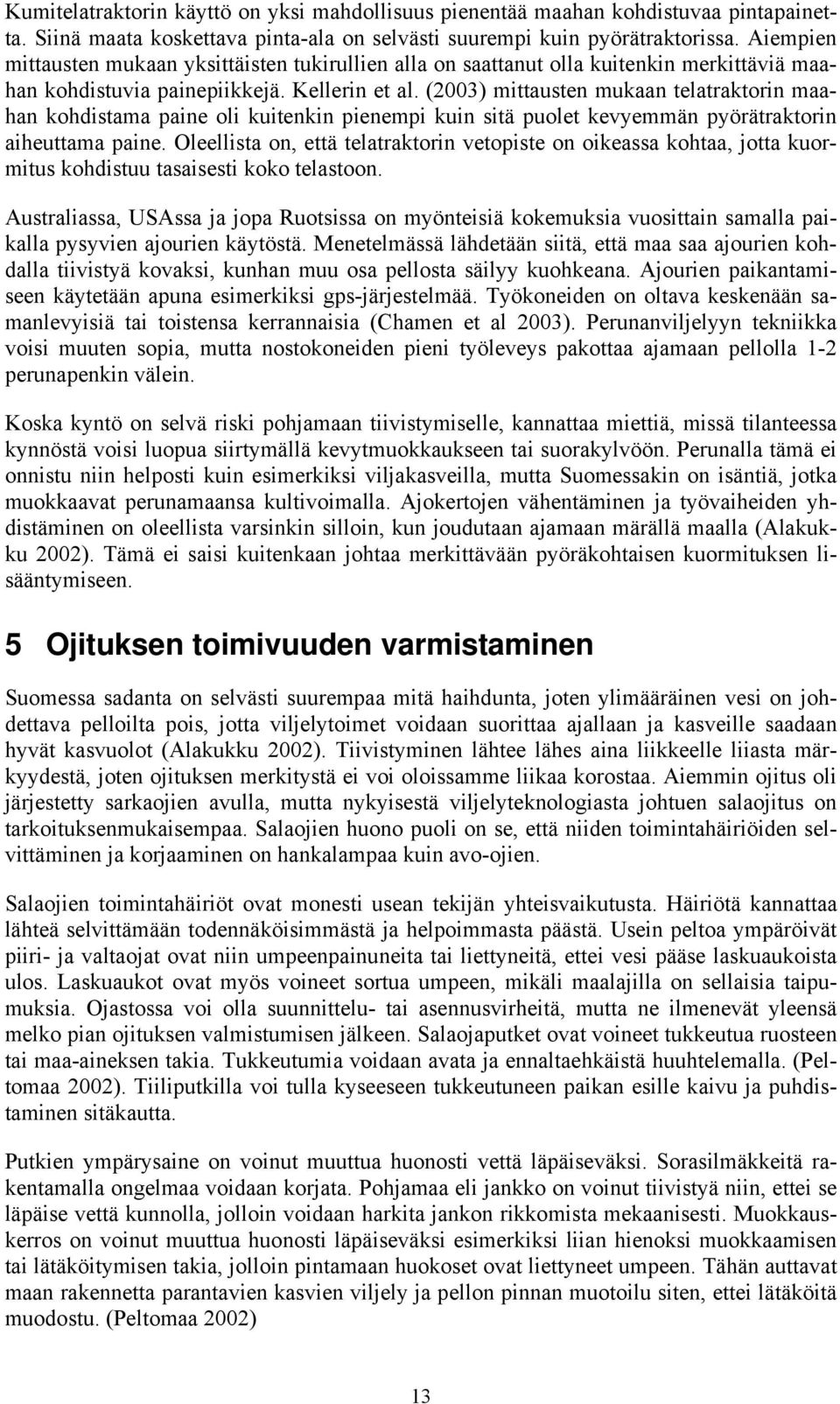 (2003) mittausten mukaan telatraktorin maahan kohdistama paine oli kuitenkin pienempi kuin sitä puolet kevyemmän pyörätraktorin aiheuttama paine.