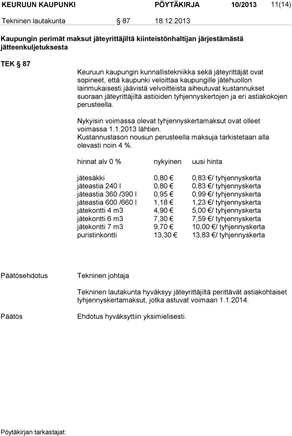 veloittaa kaupungille jätehuollon lainmukaisesti jäävistä velvoitteista aiheutuvat kustannukset suoraan jäteyrittäjiltä astioiden tyhjennyskertojen ja eri astiakokojen perusteella.