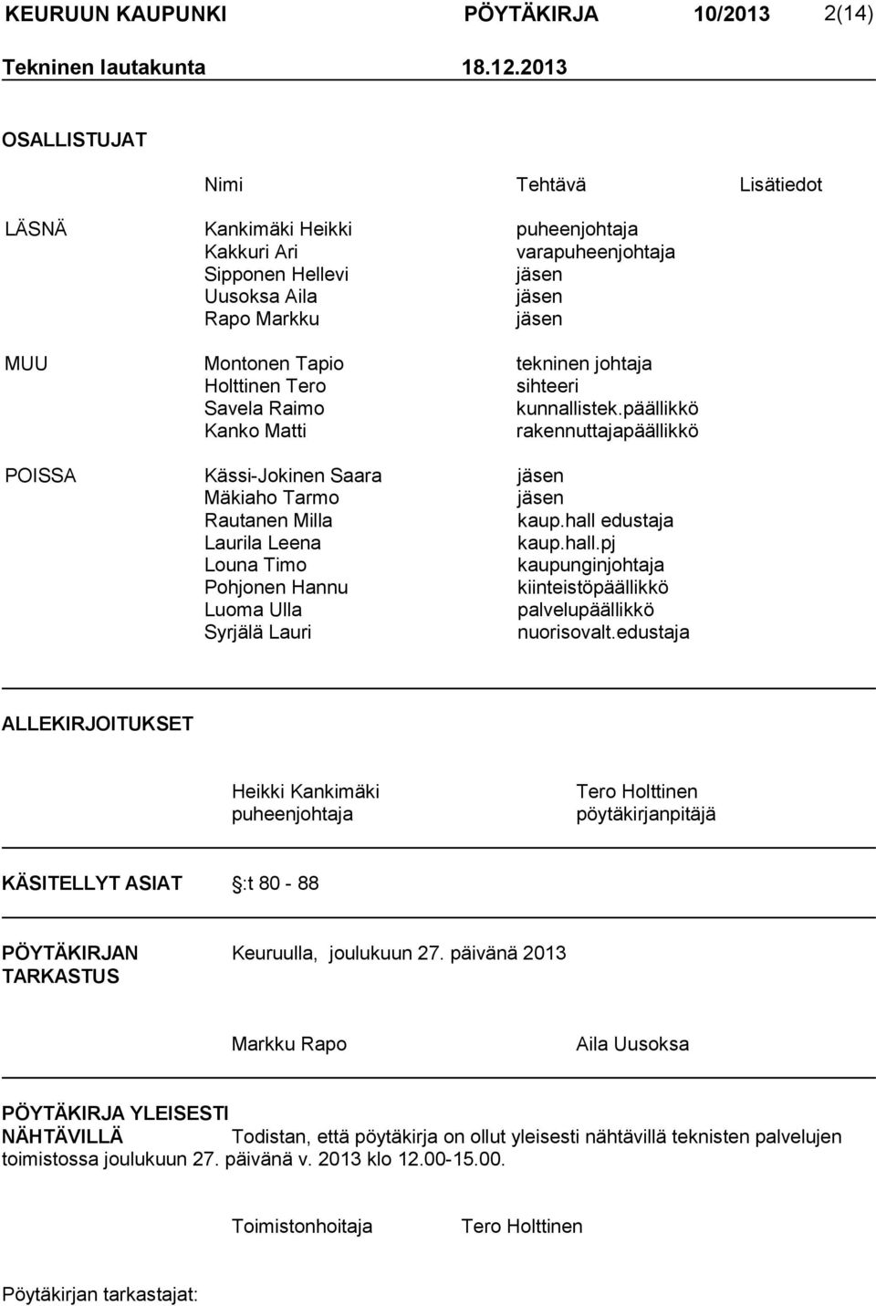 johtaja Holttinen Tero sihteeri Savela Raimo kunnallistek.päällikkö Kanko Matti rakennuttajapäällikkö POISSA Kässi-Jokinen Saara jäsen Mäkiaho Tarmo jäsen Rautanen Milla kaup.