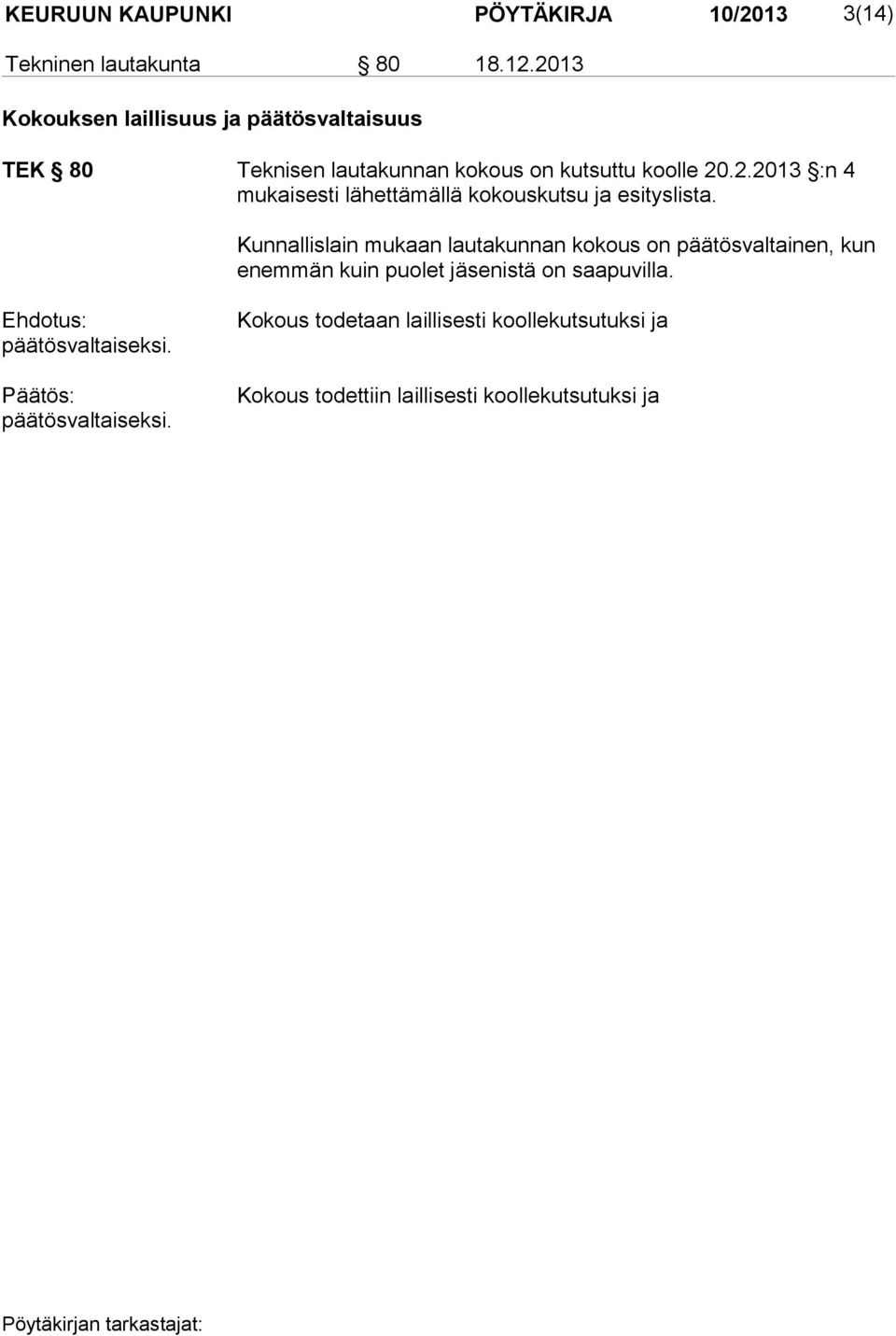 Kunnallislain mukaan lautakunnan kokous on päätösvaltai nen, kun enemmän kuin puolet jäsenistä on saapuvilla.