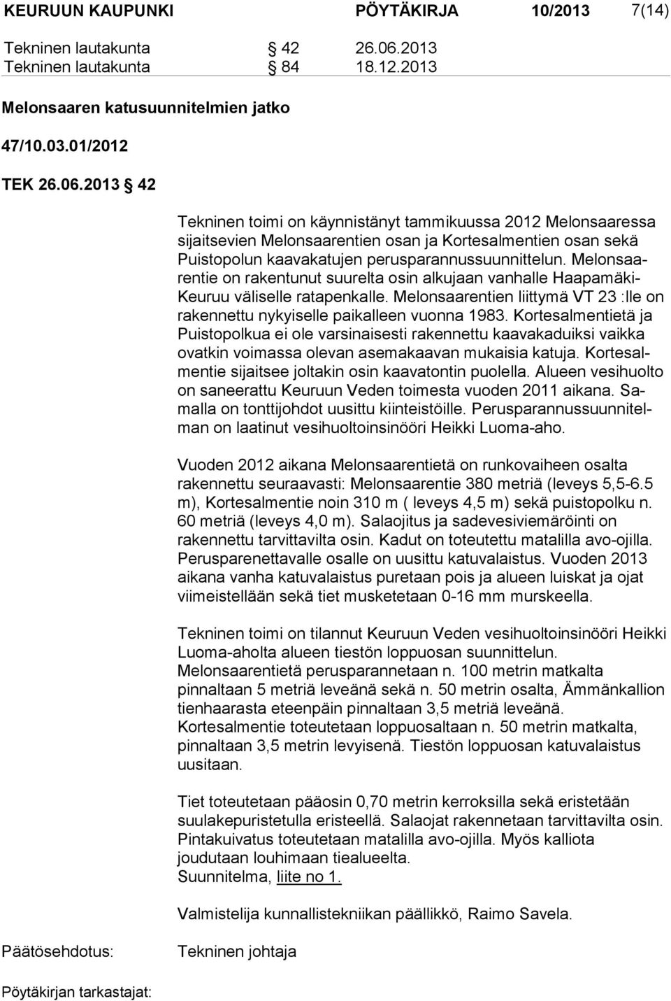 2013 42 Tekninen toimi on käynnistänyt tammikuussa 2012 Melonsaares sa sijaitsevien Melonsaarentien osan ja Kortesalmentien osan sekä Puistopolun kaavakatujen perusparannussuunnittelun.