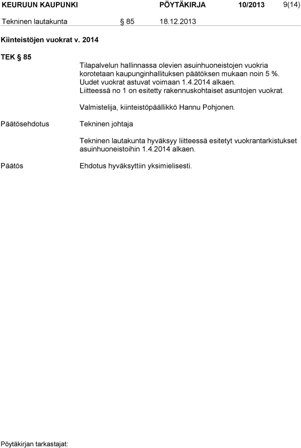 Uudet vuokrat astuvat voimaan 1.4.2014 alkaen. Liitteessä no 1 on esitetty rakennuskohtaiset asuntojen vuokrat.