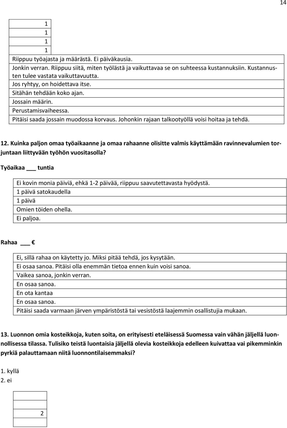 . Kuinka paljon omaa työaikaanne ja omaa rahaanne olisitte valmis käyttämään ravinnevalumien torjuntaan liittyvään työhön vuositasolla?