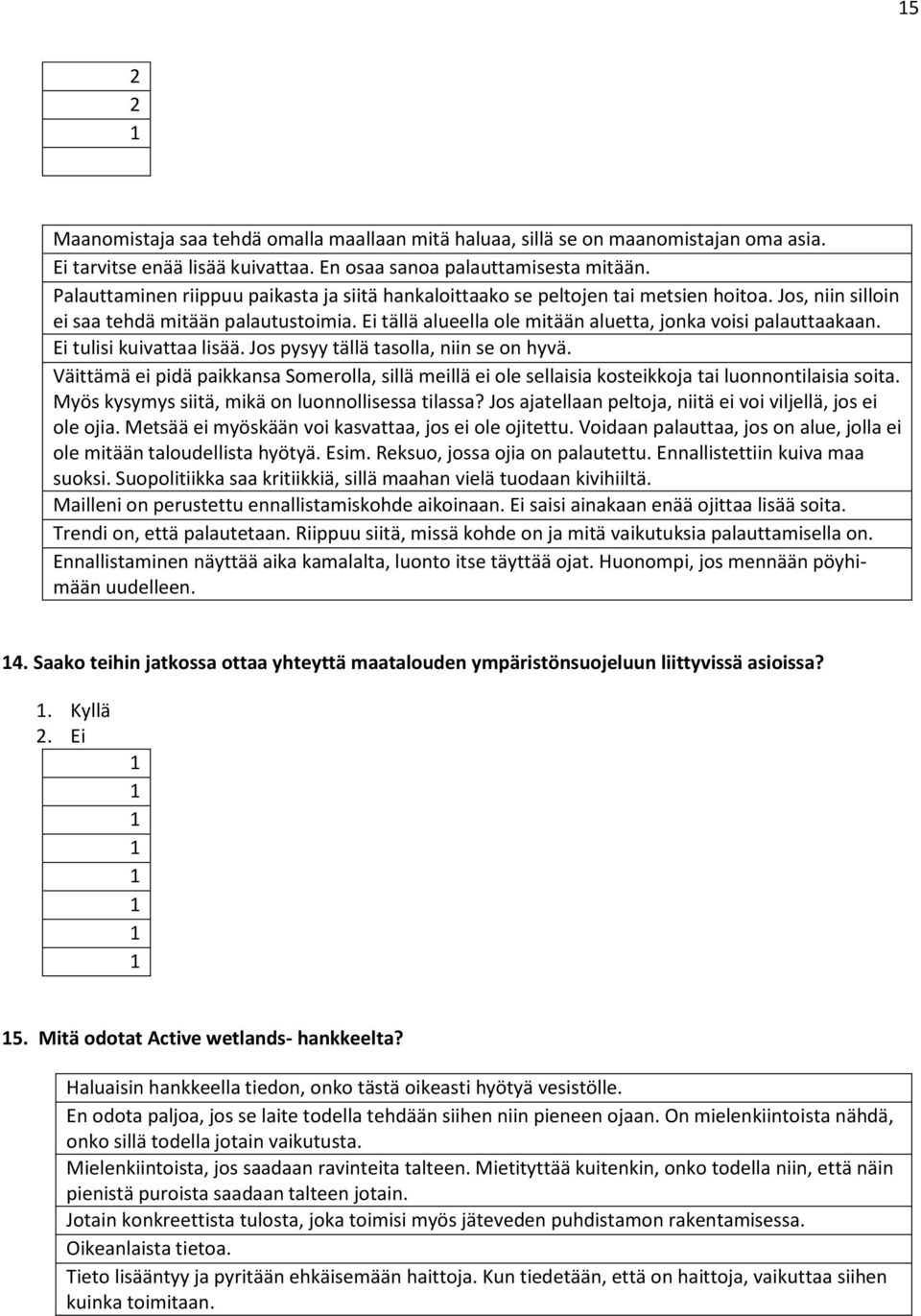 Ei tällä alueella ole mitään aluetta, jonka voisi palauttaakaan. Ei tulisi kuivattaa lisää. Jos pysyy tällä tasolla, niin se on hyvä.