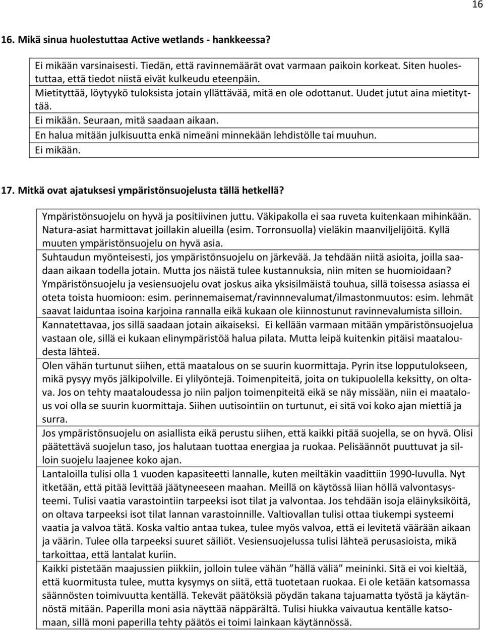 Seuraan, mitä saadaan aikaan. En halua mitään julkisuutta enkä nimeäni minnekään lehdistölle tai muuhun. Ei mikään. 7. Mitkä ovat ajatuksesi ympäristönsuojelusta tällä hetkellä?