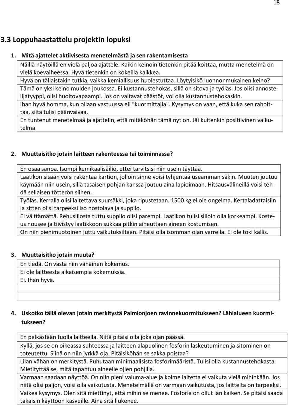Löytyisikö luonnonmukainen keino? Tämä on yksi keino muiden joukossa. Ei kustannustehokas, sillä on sitova ja työläs. Jos olisi annostelijatyyppi, olisi huoltovapaampi.