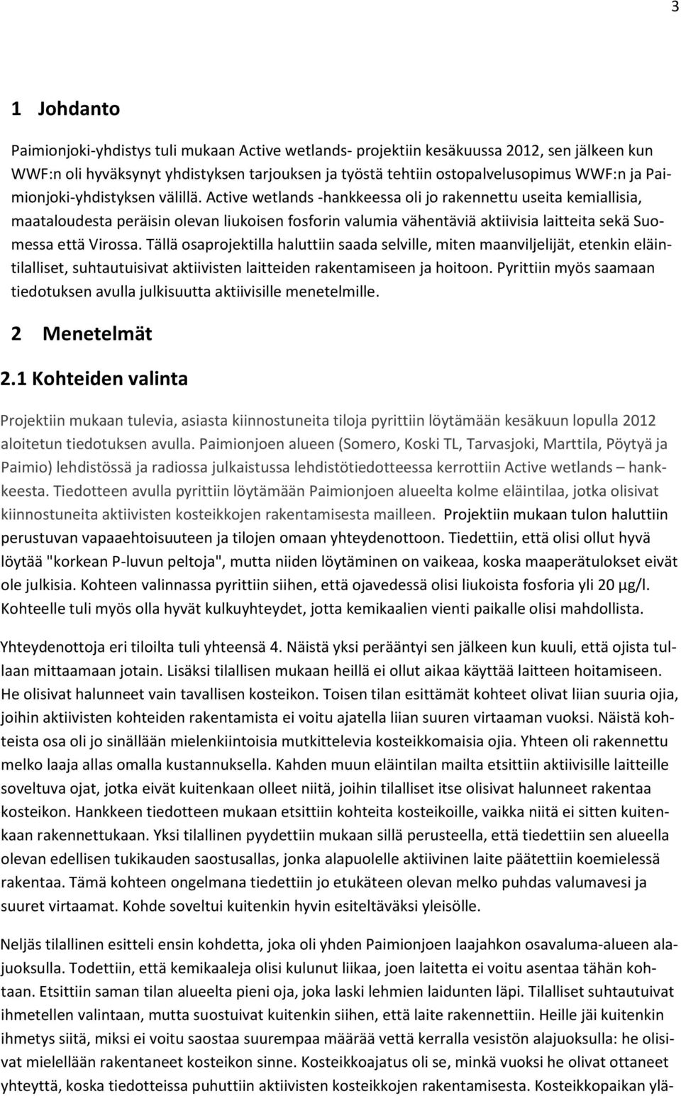 Active wetlands -hankkeessa oli jo rakennettu useita kemiallisia, maataloudesta peräisin olevan liukoisen fosforin valumia vähentäviä aktiivisia laitteita sekä Suomessa että Virossa.