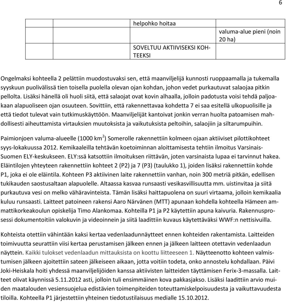 Lisäksi hänellä oli huoli siitä, että salaojat ovat kovin alhaalla, jolloin padotusta voisi tehdä paljoakaan alapuoliseen ojan osuuteen.