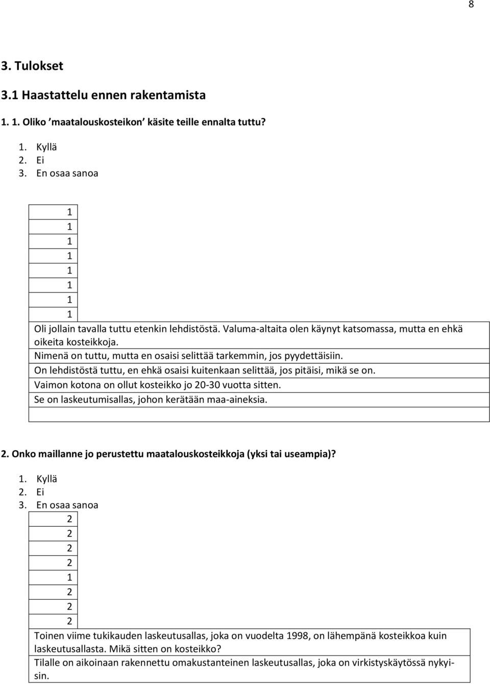 On lehdistöstä tuttu, en ehkä osaisi kuitenkaan selittää, jos pitäisi, mikä se on. Vaimon kotona on ollut kosteikko jo 0-30 vuotta sitten. Se on laskeutumisallas, johon kerätään maa-aineksia.