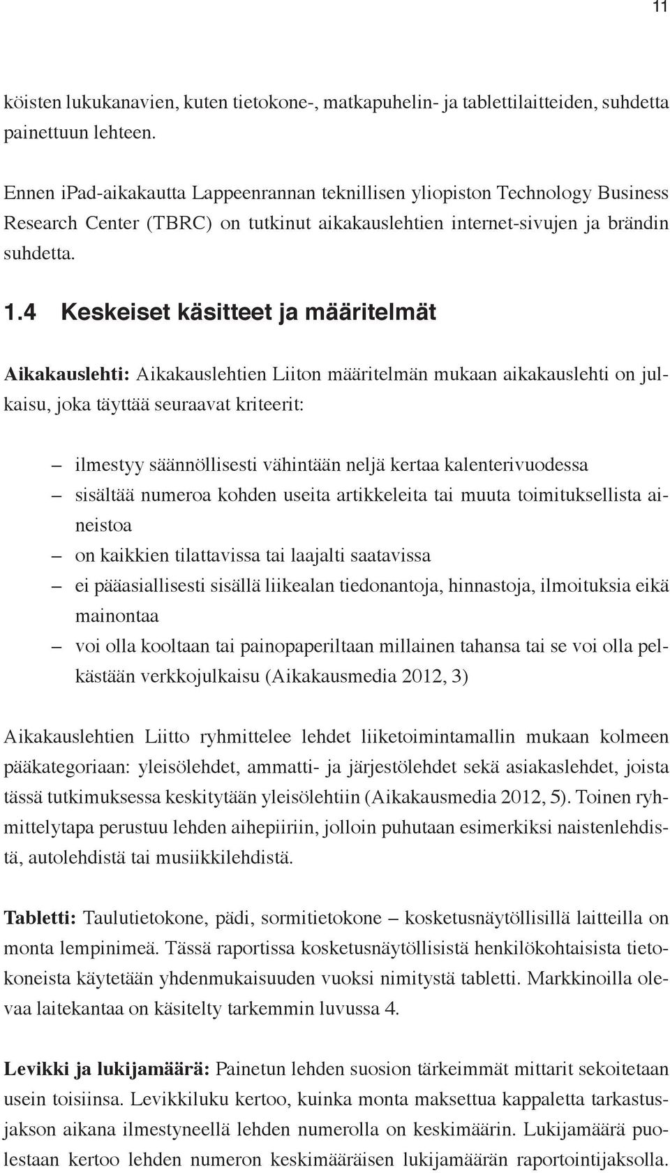 4 Keskeiset käsitteet ja määritelmät Aikakauslehti: Aikakauslehtien Liiton määritelmän mukaan aikakauslehti on julkaisu, joka täyttää seuraavat kriteerit: ilmestyy säännöllisesti vähintään neljä