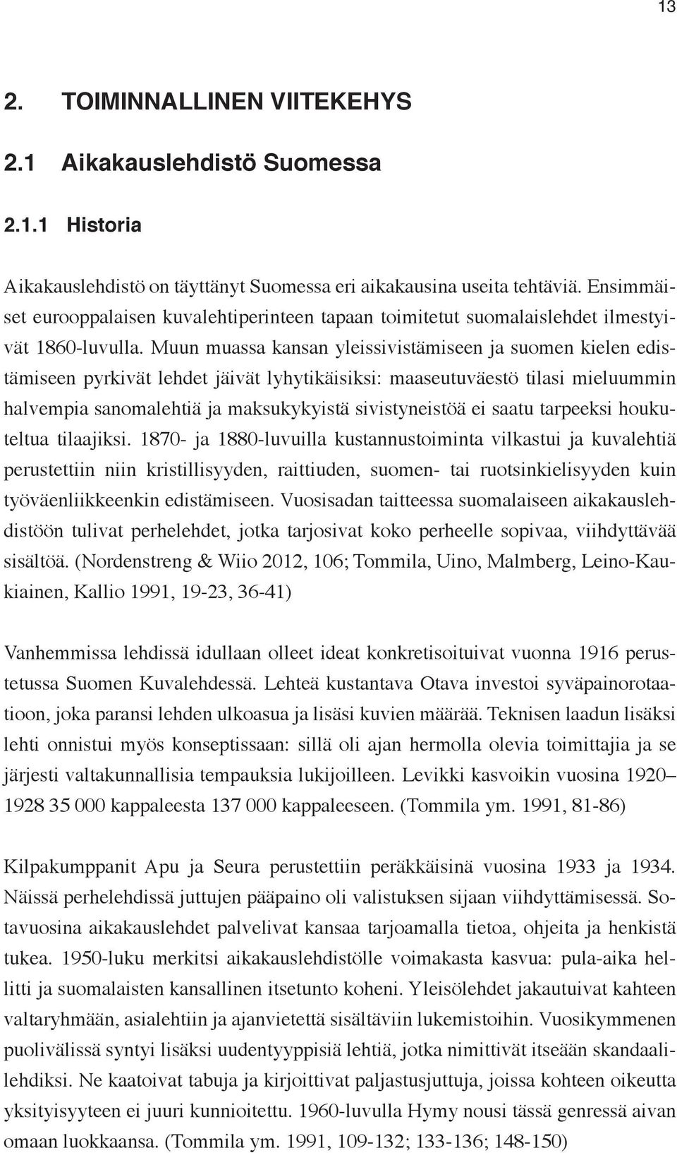 Muun muassa kansan yleissivistämiseen ja suomen kielen edistämiseen pyrkivät lehdet jäivät lyhytikäisiksi: maaseutuväestö tilasi mieluummin halvempia sanomalehtiä ja maksukykyistä sivistyneistöä ei