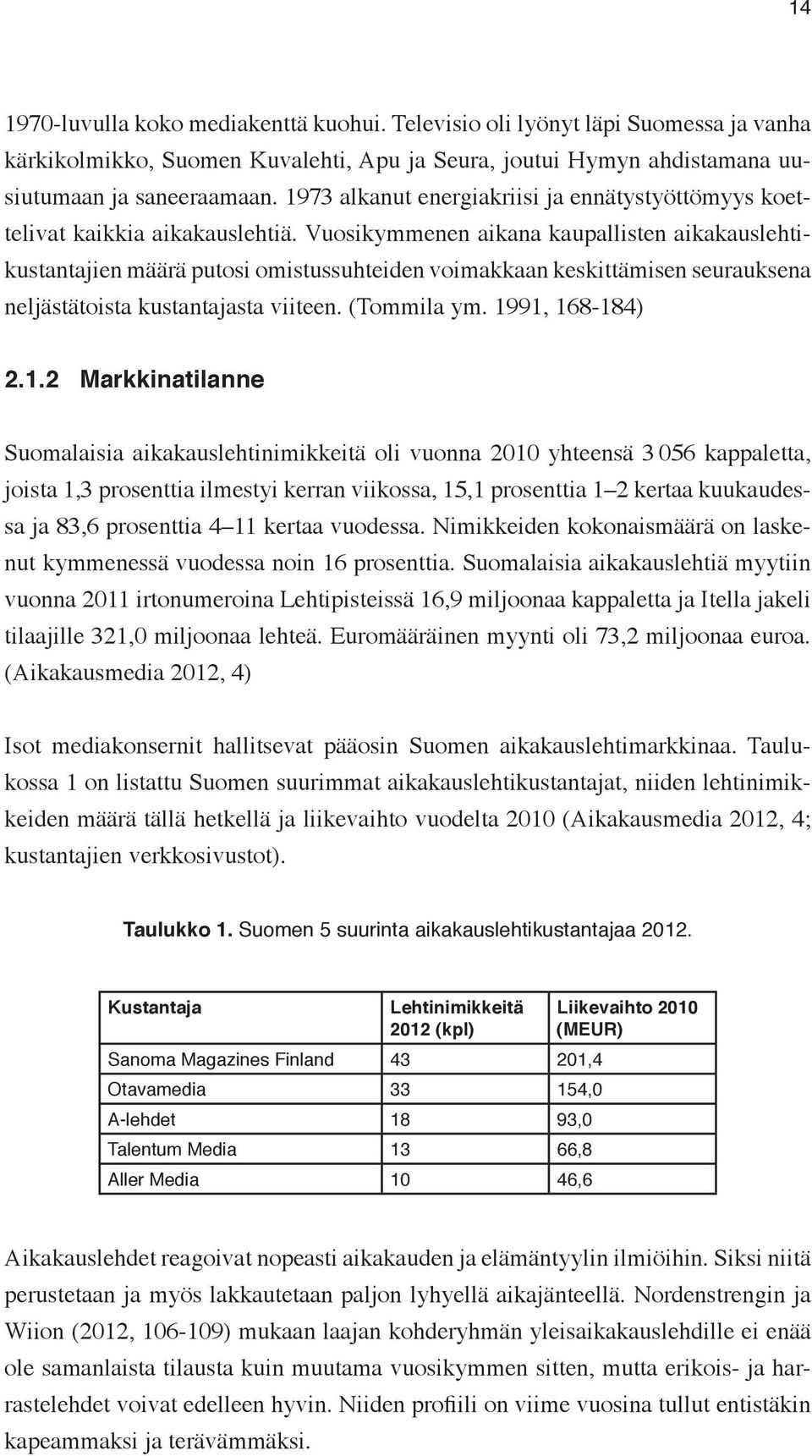 Vuosikymmenen aikana kaupallisten aikakauslehtikustantajien määrä putosi omistussuhteiden voimakkaan keskittämisen seurauksena neljästätoista kustantajasta viiteen. (Tommila ym. 19