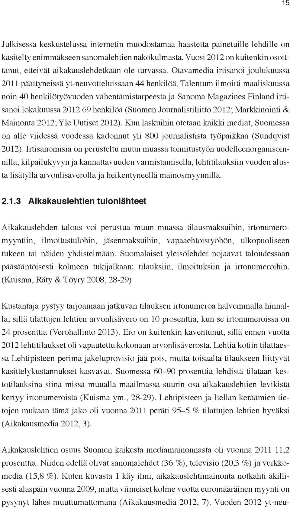 Otavamedia irtisanoi joulukuussa 2011 päättyneissä yt-neuvotteluissaan 44 henkilöä, Talentum ilmoitti maaliskuussa noin 40 henkilötyövuoden vähentämistarpeesta ja Sanoma Magazines Finland irtisanoi