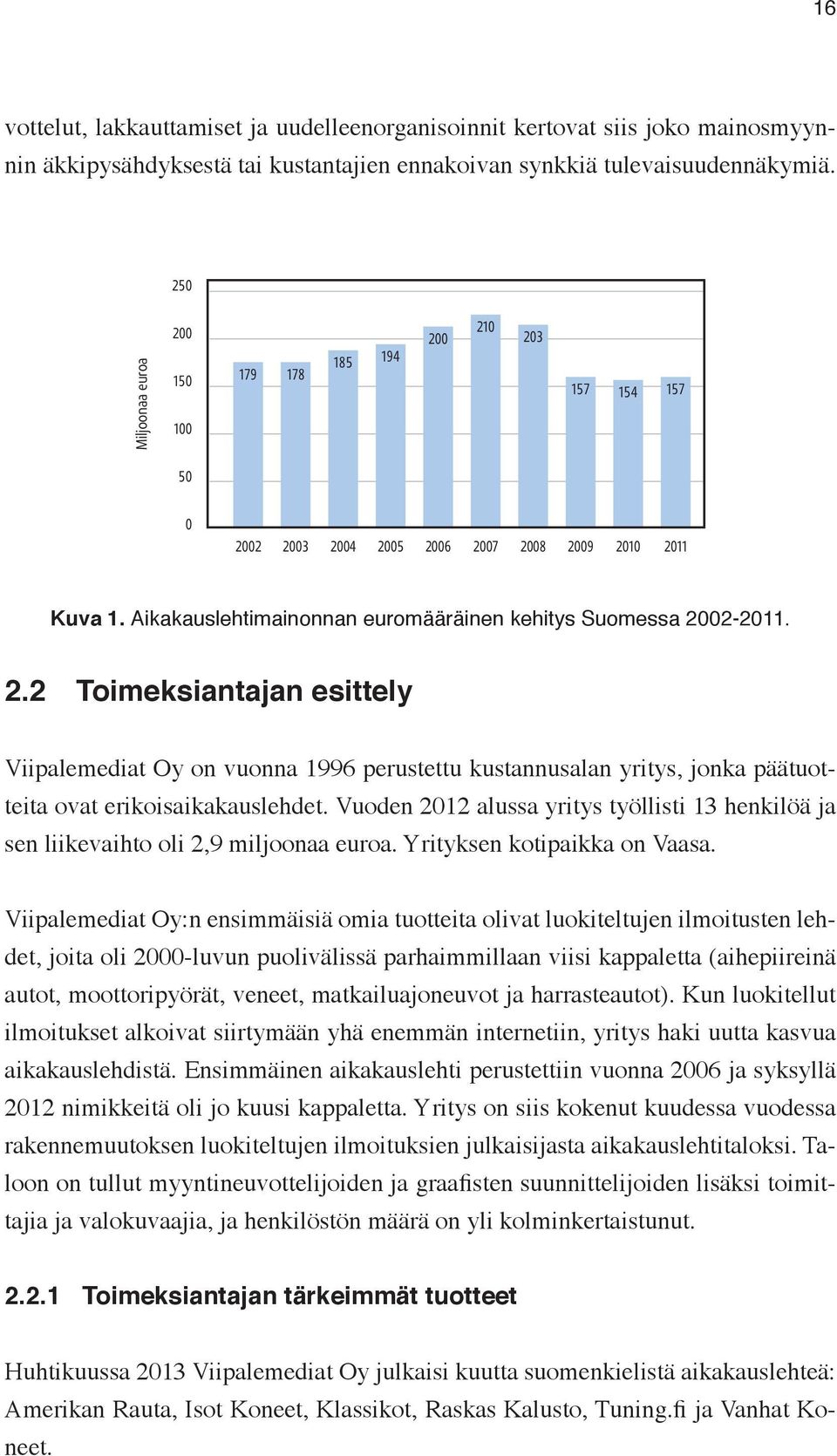 2.2 Toimeksiantajan esittely Viipalemediat Oy on vuonna 1996 perustettu kustannusalan yritys, jonka päätuotteita ovat erikoisaikakauslehdet.