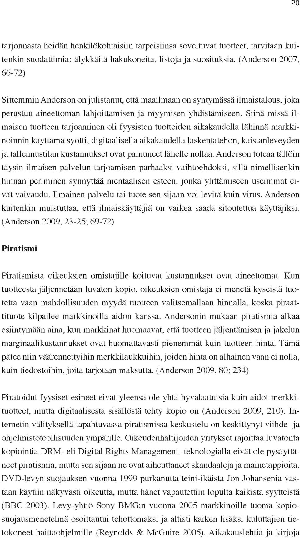 Siinä missä ilmaisen tuotteen tarjoaminen oli fyysisten tuotteiden aikakaudella lähinnä markkinoinnin käyttämä syötti, digitaalisella aikakaudella laskentatehon, kaistanleveyden ja tallennustilan