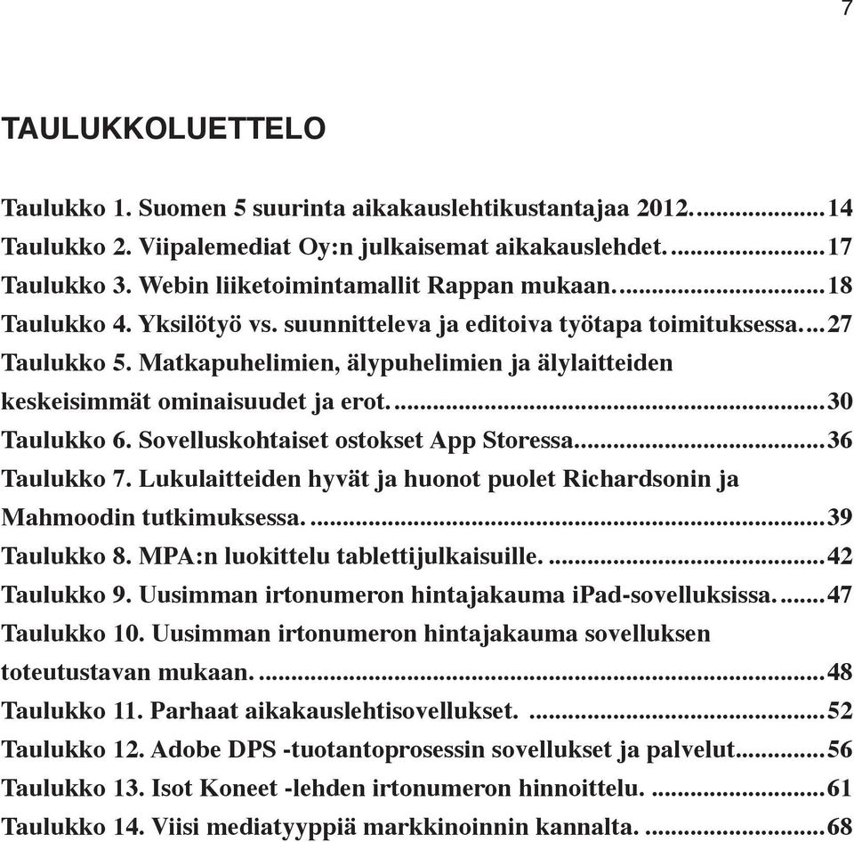 Sovelluskohtaiset ostokset App Storessa...36 Taulukko 7. Lukulaitteiden hyvät ja huonot puolet Richardsonin ja Mahmoodin tutkimuksessa...39 Taulukko 8. MPA:n luokittelu tablettijulkaisuille.