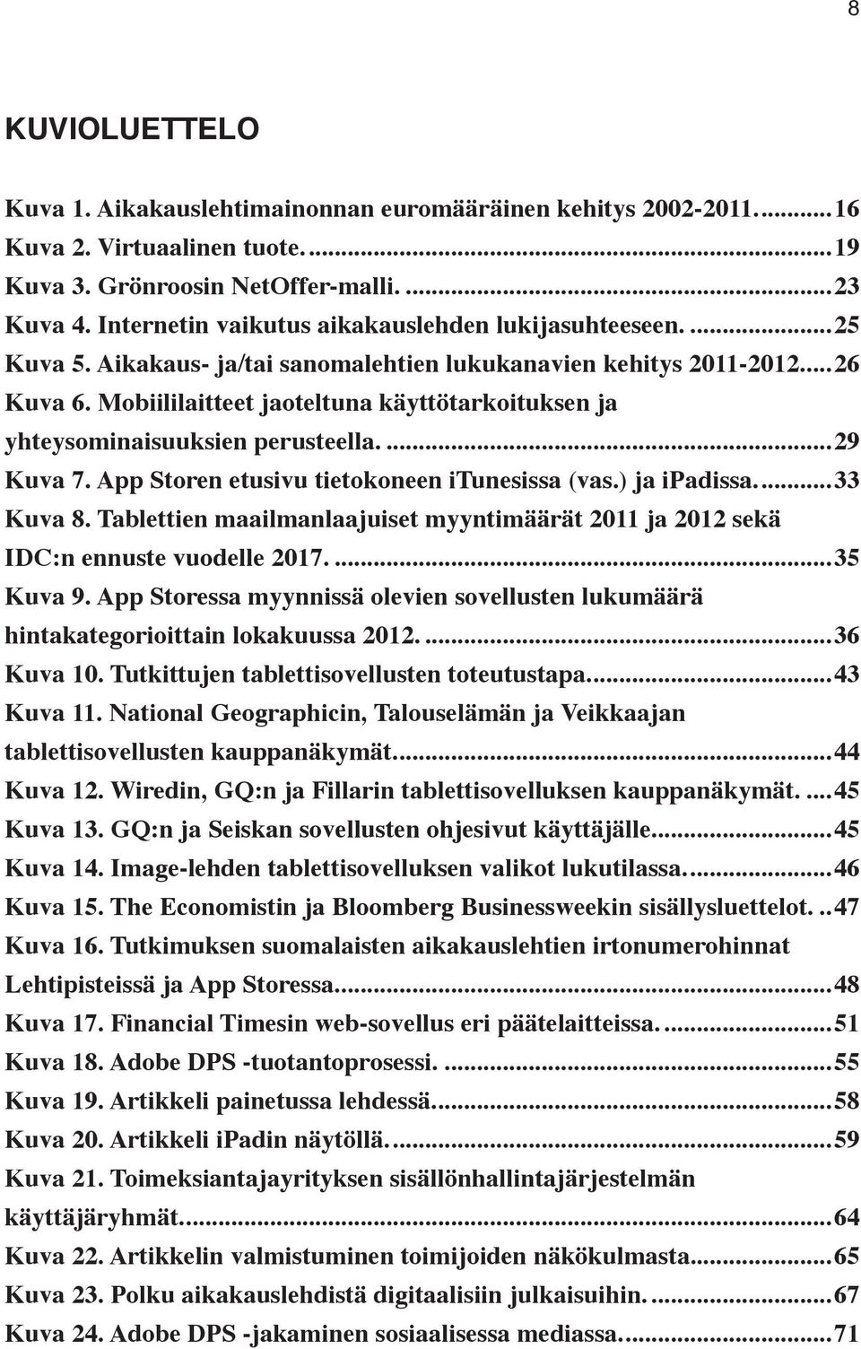 Mobiililaitteet jaoteltuna käyttötarkoituksen ja yhteysominaisuuksien perusteella...29 Kuva 7. App Storen etusivu tietokoneen itunesissa (vas.) ja ipadissa...33 Kuva 8.